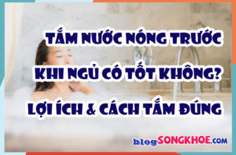Tắm nước nóng trước khi ngủ có tốt không? Lợi ích, cách tắm đúng để ngủ ngon hơn