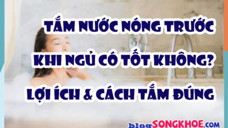Tắm nước nóng trước khi ngủ có tốt không? Lợi ích, cách tắm đúng để ngủ ngon hơn